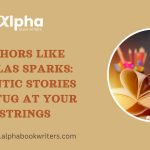 10 Authors like Nicholas Sparks: Romantic Stories That Tug At Your Heartstrings