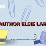 Author Elsie Larson: A Deep Dive Into The Life And Works Of This Author And Influencer