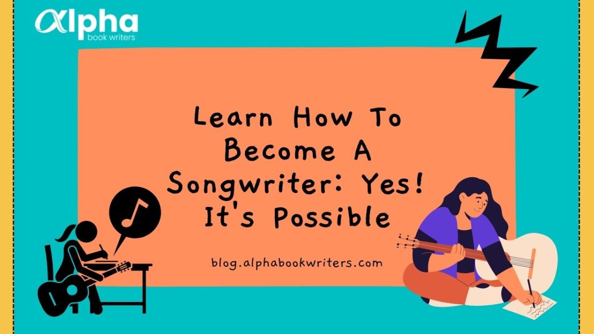 Learn How To Become A Songwriter: Yes! It’s Possible