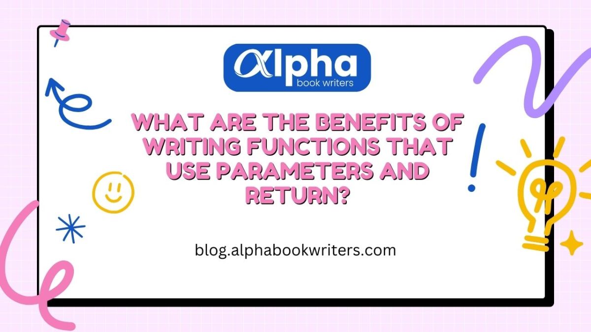 What Are The Benefits Of Writing Functions That Use Parameters And Return? Try To List At Least Two.