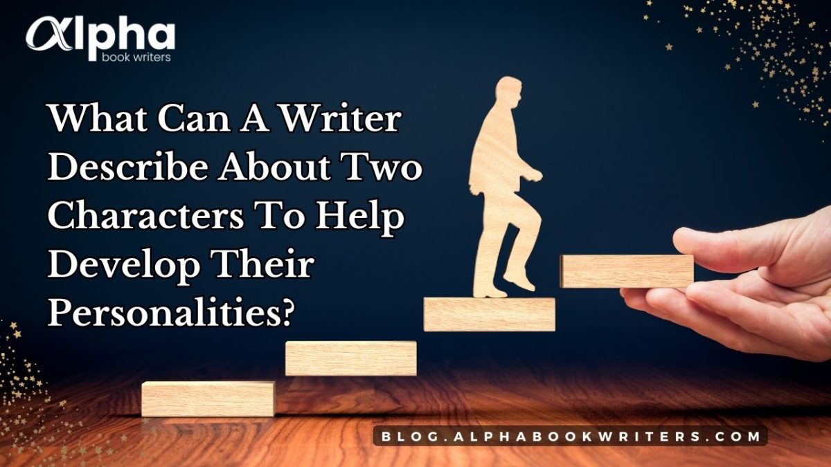 What Can A Writer Describe About Two Characters To Help Develop Their Personalities?