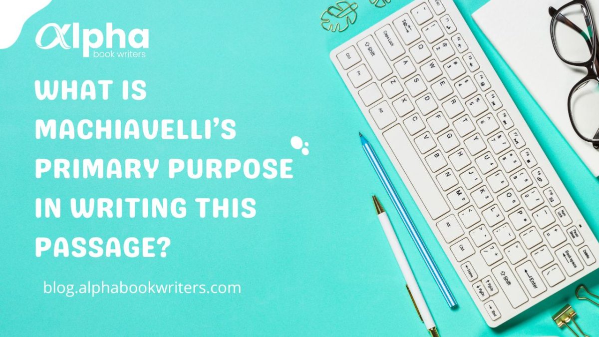 What Is Machiavelli’s Primary Purpose In Writing This Passage?