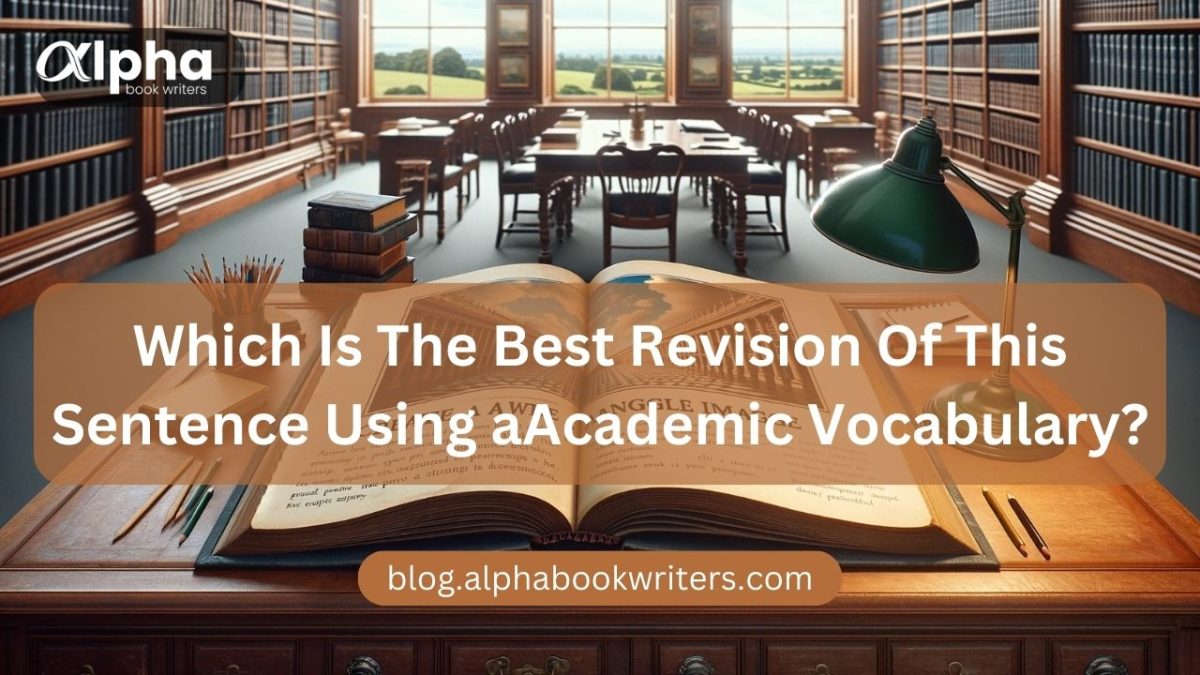 Which Is The Best Revision Of This Sentence Using Academic Vocabulary?