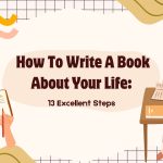 How To Write A Book About Your Life: 13 Excellent Steps?